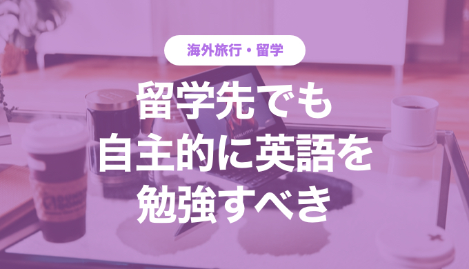 留学中に自主的に英語を勉強すべき3つの理由を留学経験者が解説 English Report